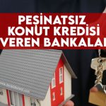 pesinatsiz-konut-kredisi-veren-bankalar