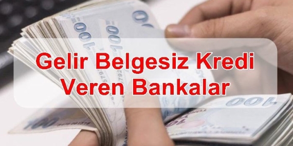 Gelir Belgesiz Kredi Veren Bankalar 2024
