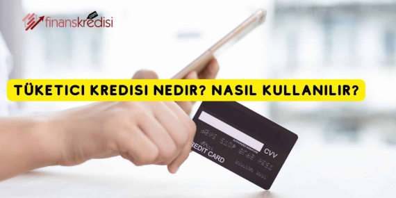 Türkiye’de Tüketici Kredisi Son Trendleri ve Gelişmeler