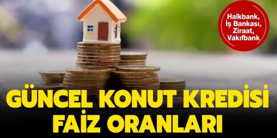 Güncel Konut Kredisi Faiz Oranları: 2025’te Son Durum