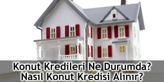 Konut Kredileri: Türkiye’deki Son Gelişmeler